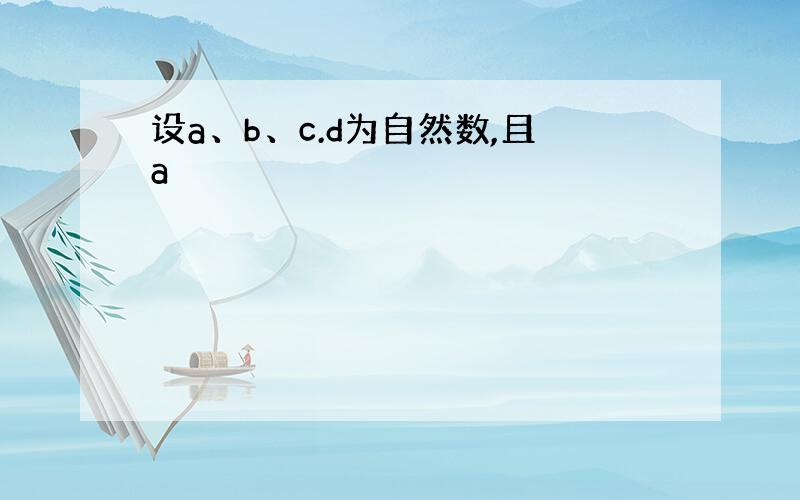 设a、b、c.d为自然数,且a