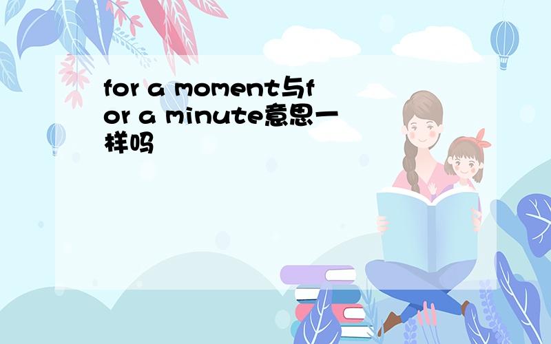 for a moment与for a minute意思一样吗