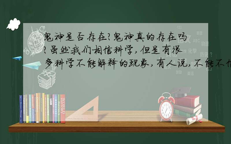 鬼神是否存在?鬼神真的存在吗?虽然我们相信科学,但是有很多科学不能解释的现象,有人说,不能不信,也不能全信,但鬼神真的存