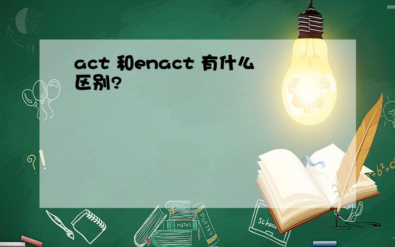 act 和enact 有什么区别?