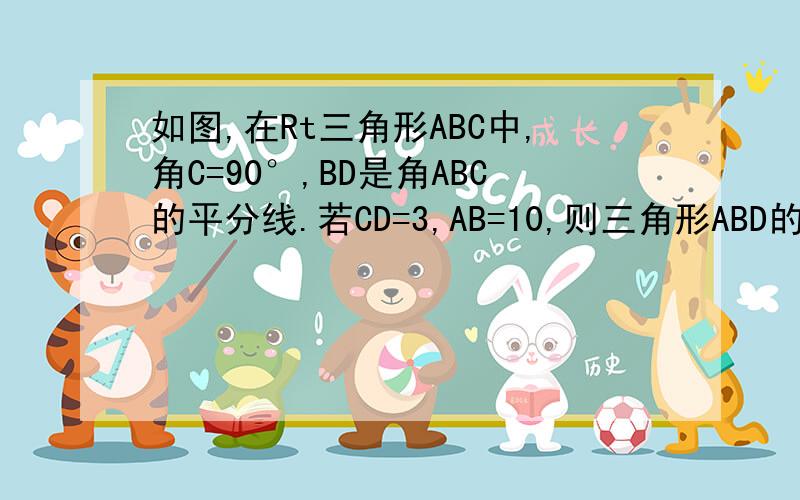 如图,在Rt三角形ABC中,角C=90°,BD是角ABC的平分线.若CD=3,AB=10,则三角形ABD的面积是?