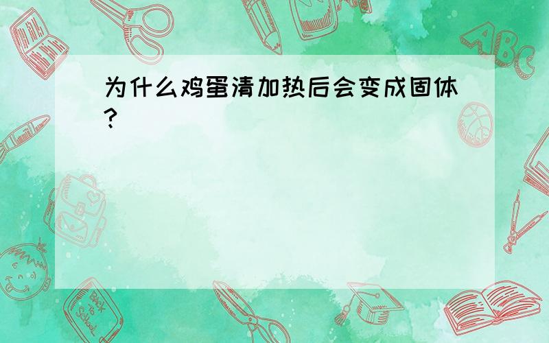 为什么鸡蛋清加热后会变成固体?