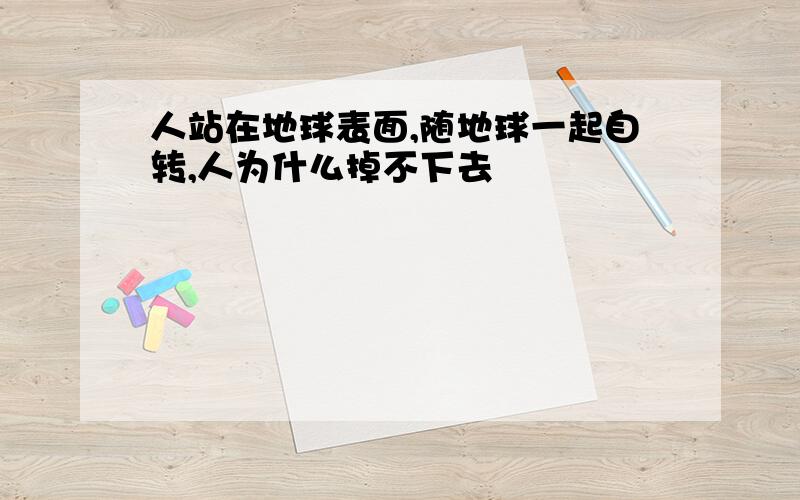 人站在地球表面,随地球一起自转,人为什么掉不下去