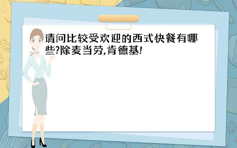 请问比较受欢迎的西式快餐有哪些?除麦当劳,肯德基!