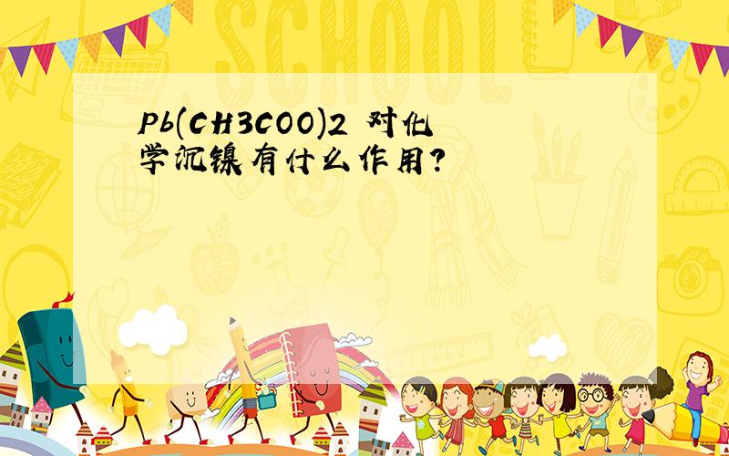 Pb(CH3COO)2 对化学沉镍有什么作用?