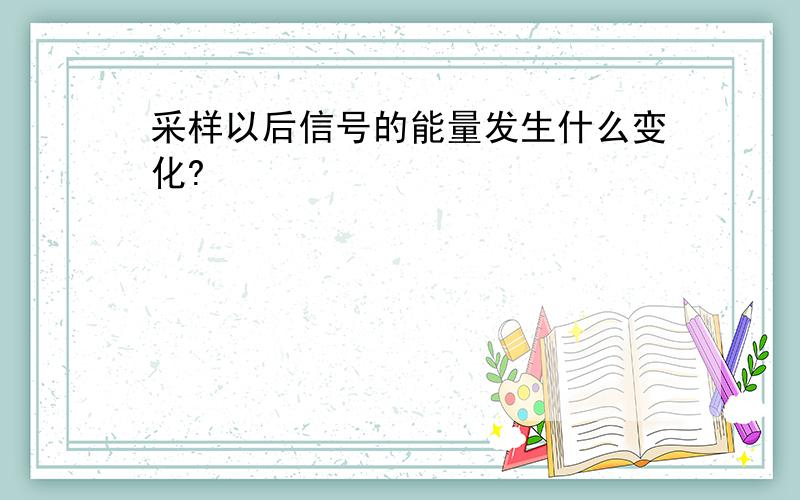 采样以后信号的能量发生什么变化?