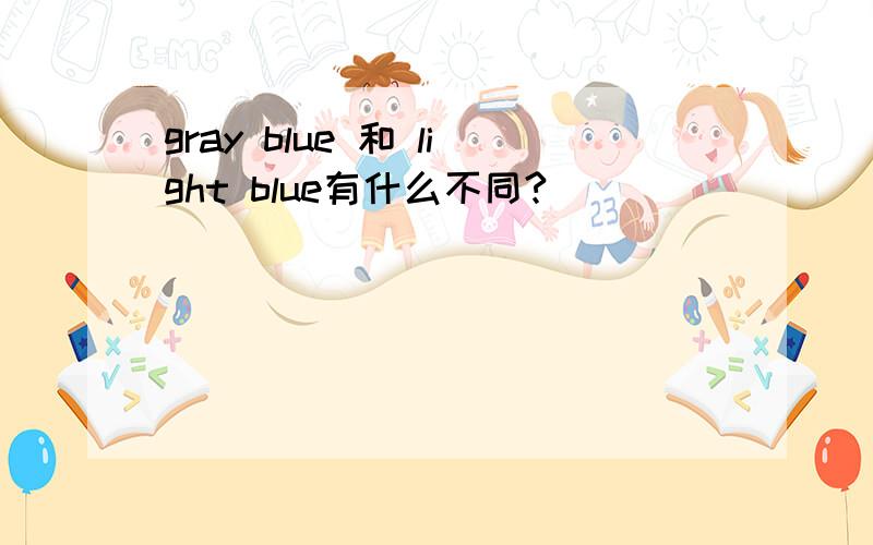 gray blue 和 light blue有什么不同?