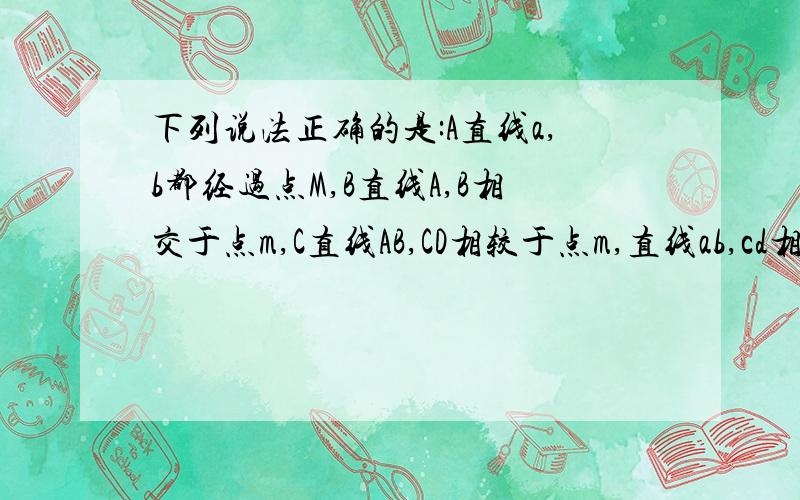 下列说法正确的是:A直线a,b都经过点M,B直线A,B相交于点m,C直线AB,CD相较于点m,直线ab,cd相交于点m