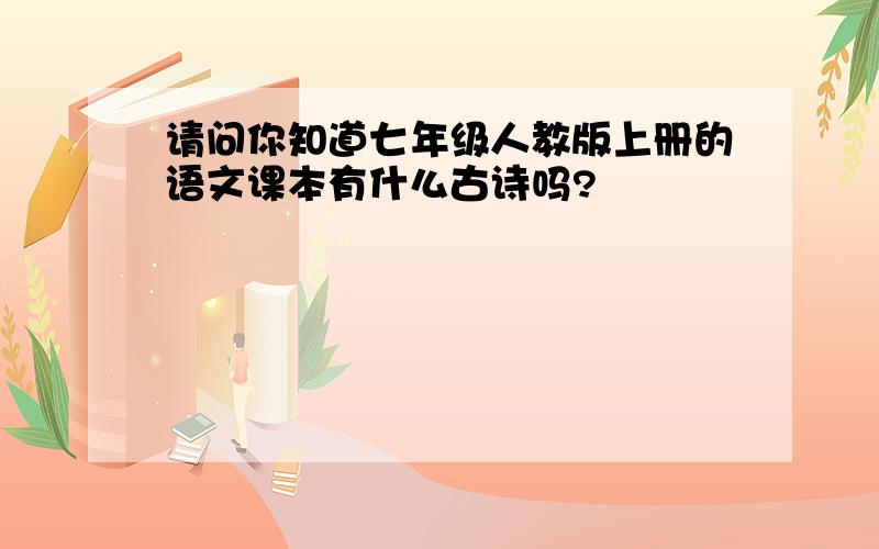 请问你知道七年级人教版上册的语文课本有什么古诗吗?