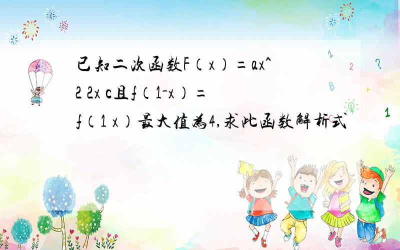 已知二次函数F（x）=ax^2 2x c且f（1-x）=f（1 x）最大值为4,求此函数解析式