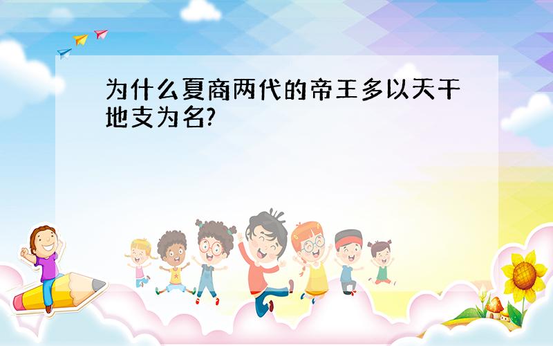 为什么夏商两代的帝王多以天干地支为名?