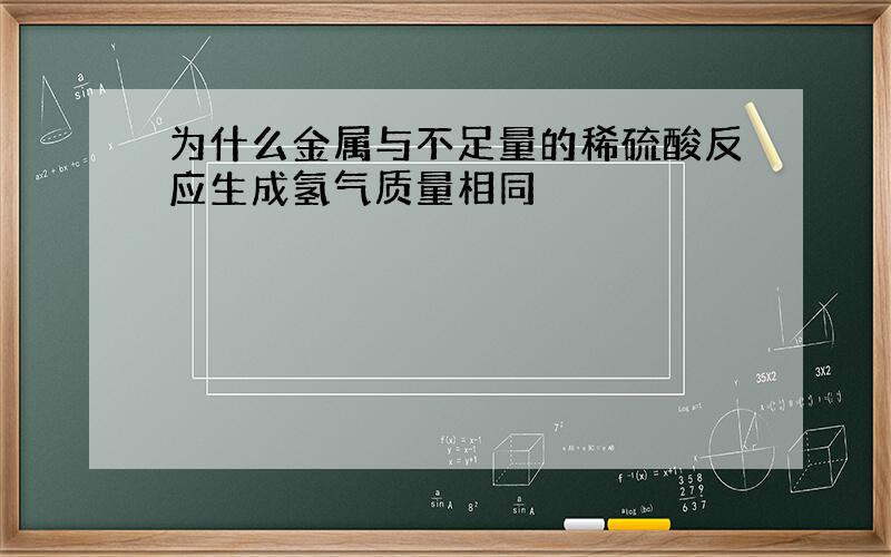 为什么金属与不足量的稀硫酸反应生成氢气质量相同