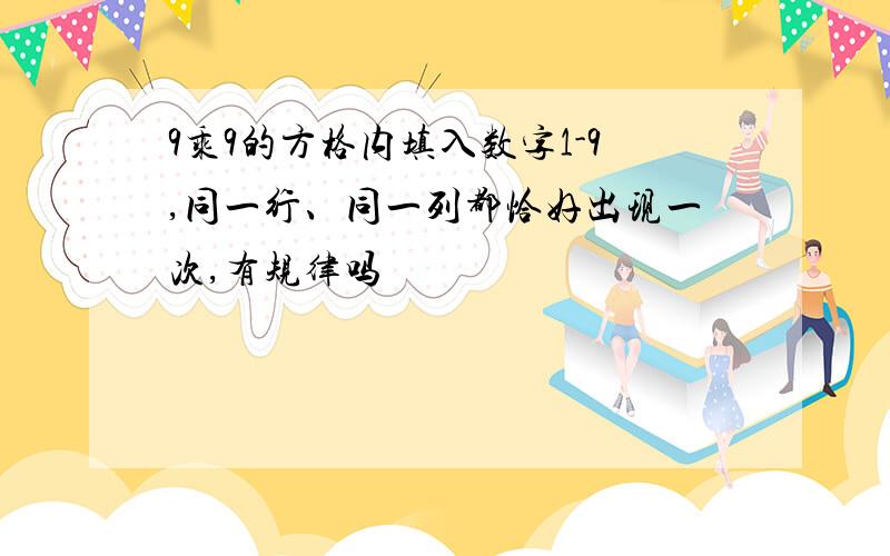 9乘9的方格内填入数字1-9,同一行、同一列都恰好出现一次,有规律吗