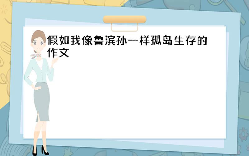 假如我像鲁滨孙一样孤岛生存的作文