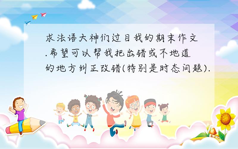 求法语大神们过目我的期末作文.希望可以帮我把出错或不地道的地方纠正改错(特别是时态问题).