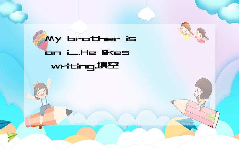 My brother is an i_.He likes writing.填空