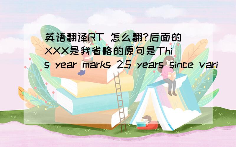 英语翻译RT 怎么翻?后面的XXX是我省略的原句是This year marks 25 years since vari