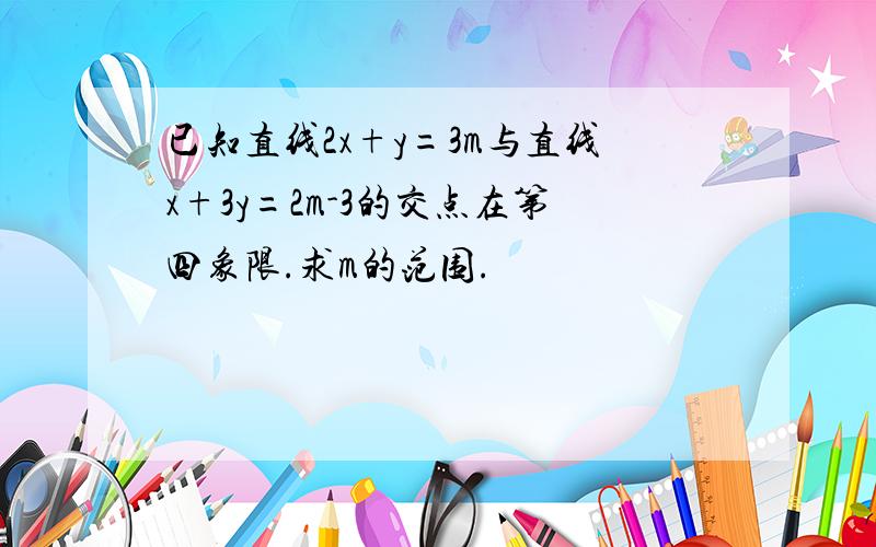 已知直线2x+y=3m与直线x+3y=2m-3的交点在第四象限.求m的范围.