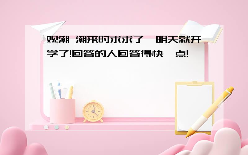 观潮 潮来时求求了,明天就开学了!回答的人回答得快一点!