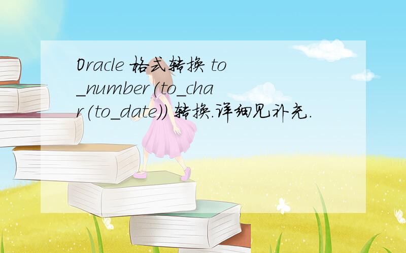 Oracle 格式转换 to_number(to_char(to_date)) 转换.详细见补充.