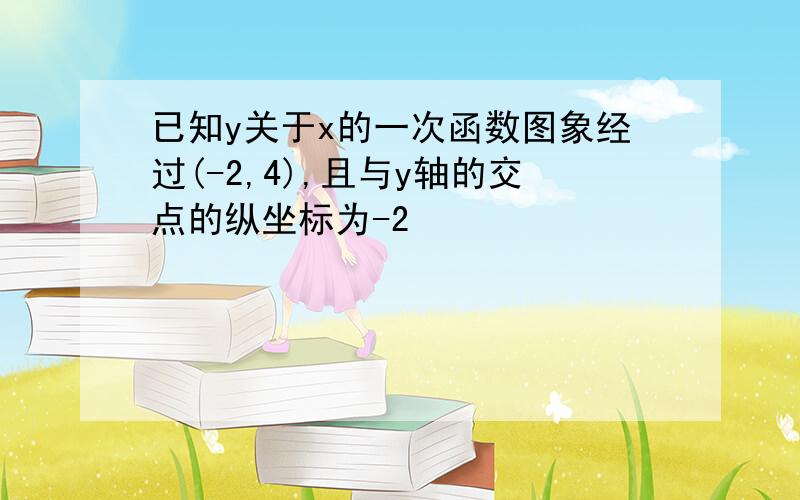 已知y关于x的一次函数图象经过(-2,4),且与y轴的交点的纵坐标为-2