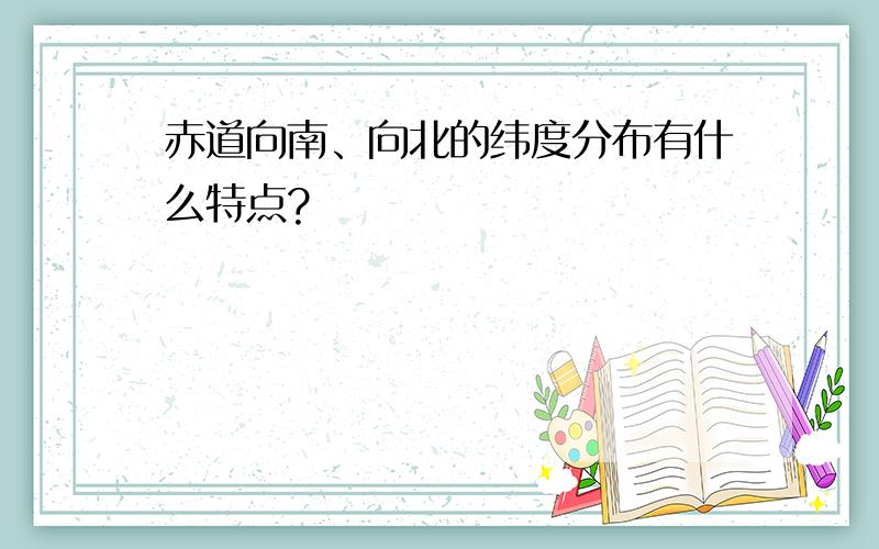 赤道向南、向北的纬度分布有什么特点?