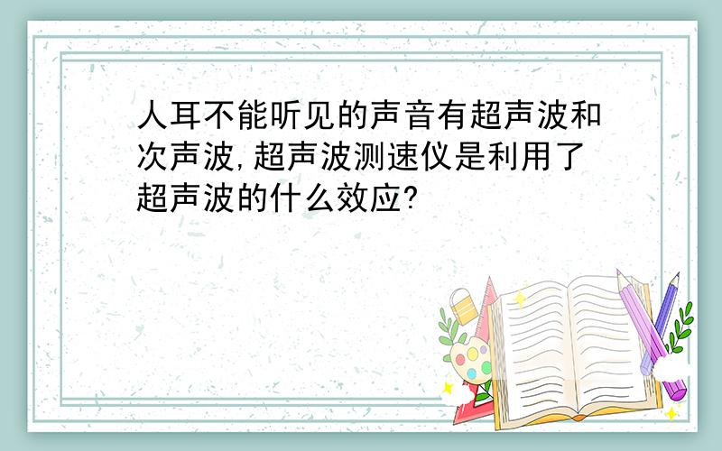 人耳不能听见的声音有超声波和次声波,超声波测速仪是利用了超声波的什么效应?