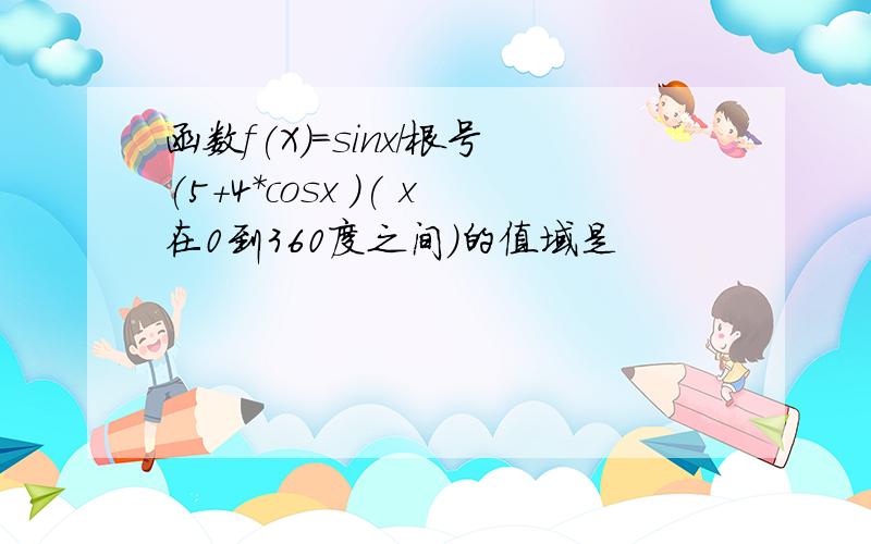 函数f(X)=sinx/根号(5+4*cosx )( x在0到360度之间）的值域是