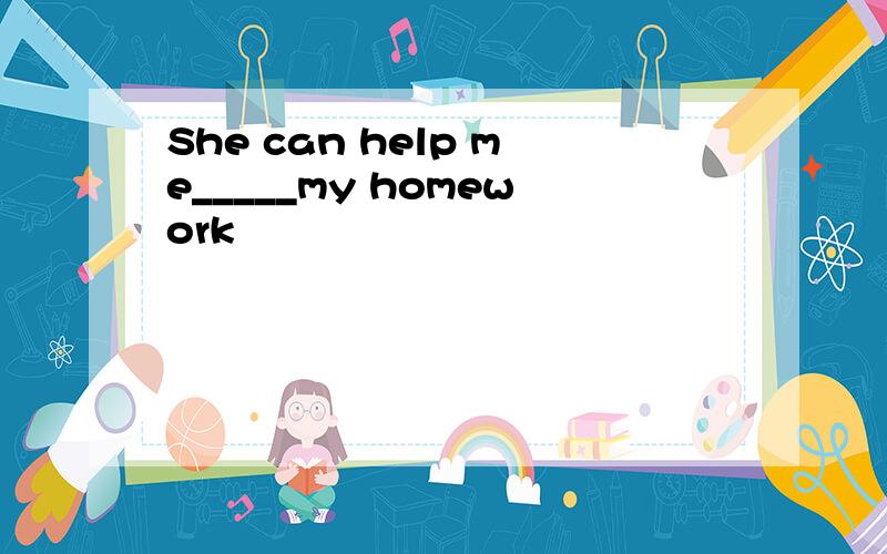 She can help me_____my homework