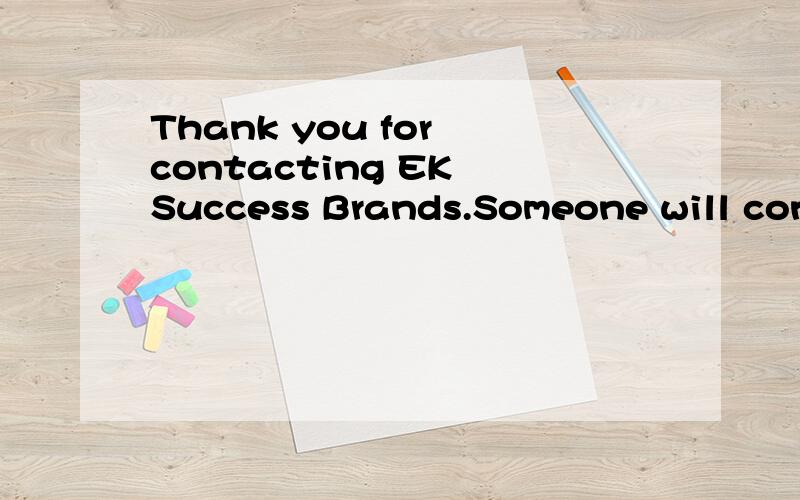 Thank you for contacting EK Success Brands.Someone will cont