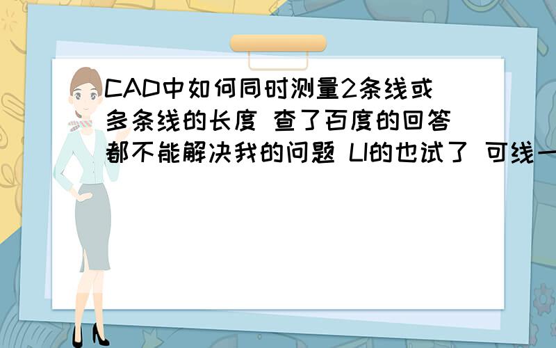 CAD中如何同时测量2条线或多条线的长度 查了百度的回答都不能解决我的问题 LI的也试了 可线一多就乱了