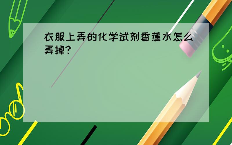 衣服上弄的化学试剂香蕉水怎么弄掉?