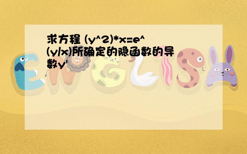 求方程 (y^2)*x=e^(y/x)所确定的隐函数的导数y'