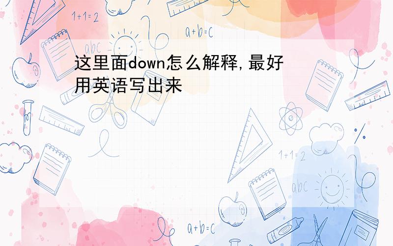 这里面down怎么解释,最好用英语写出来