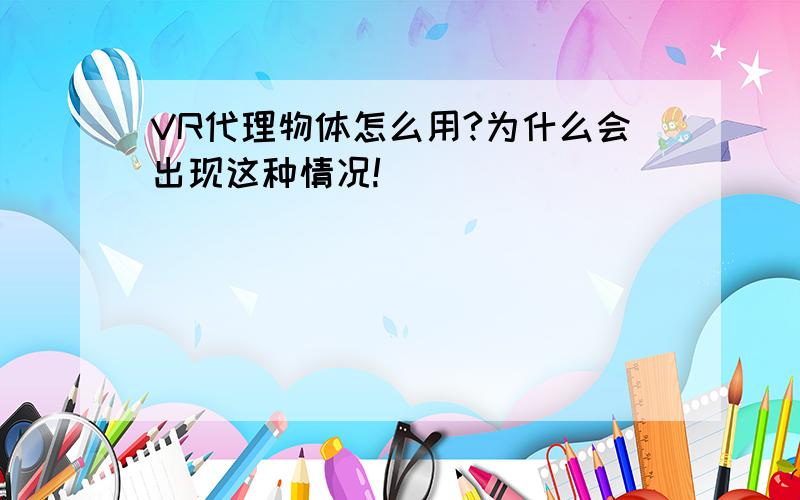 VR代理物体怎么用?为什么会出现这种情况!