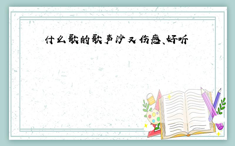 什么歌的歌声沙又伤感、好听