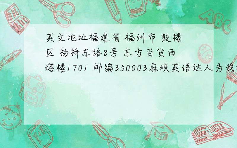 英文地址福建省 福州市 鼓楼区 杨桥东路8号 东方百货西塔楼1701 邮编350003麻烦英语达人为我翻译一下以上地址