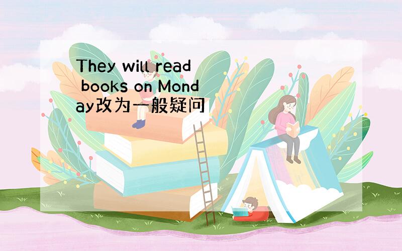 They will read books on Monday改为一般疑问