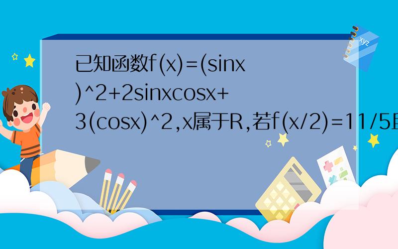 已知函数f(x)=(sinx)^2+2sinxcosx+3(cosx)^2,x属于R,若f(x/2)=11/5且0