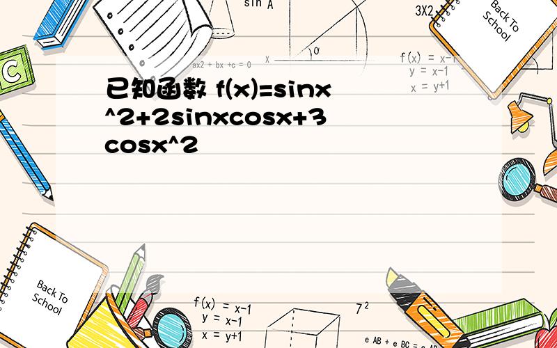 已知函数 f(x)=sinx^2+2sinxcosx+3cosx^2