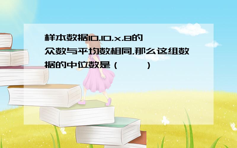 样本数据10，10，x，8的众数与平均数相同，那么这组数据的中位数是（　　）