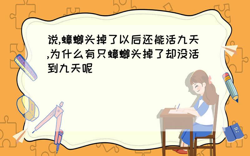 说,蟑螂头掉了以后还能活九天,为什么有只蟑螂头掉了却没活到九天呢