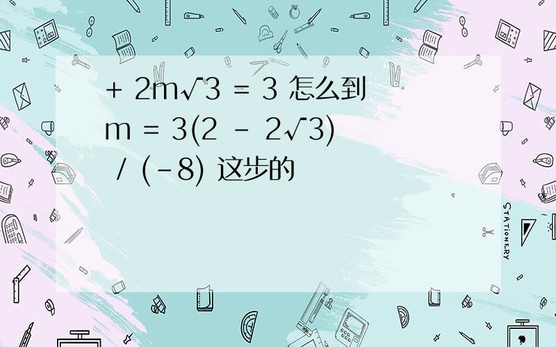 + 2m√3 = 3 怎么到m = 3(2 - 2√3) / (-8) 这步的