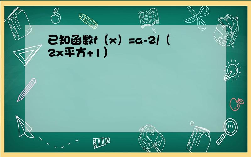 已知函数f（x）=a-2/（2x平方+1）