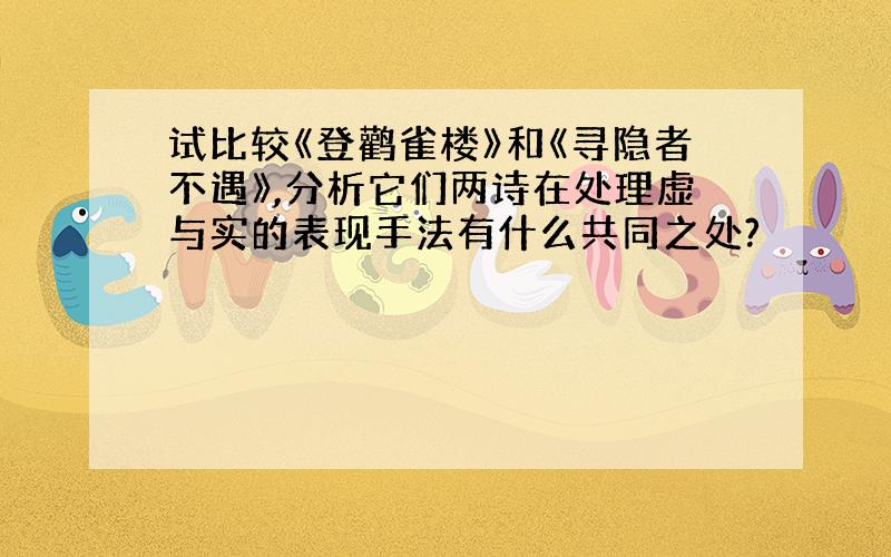 试比较《登鹳雀楼》和《寻隐者不遇》,分析它们两诗在处理虚与实的表现手法有什么共同之处?