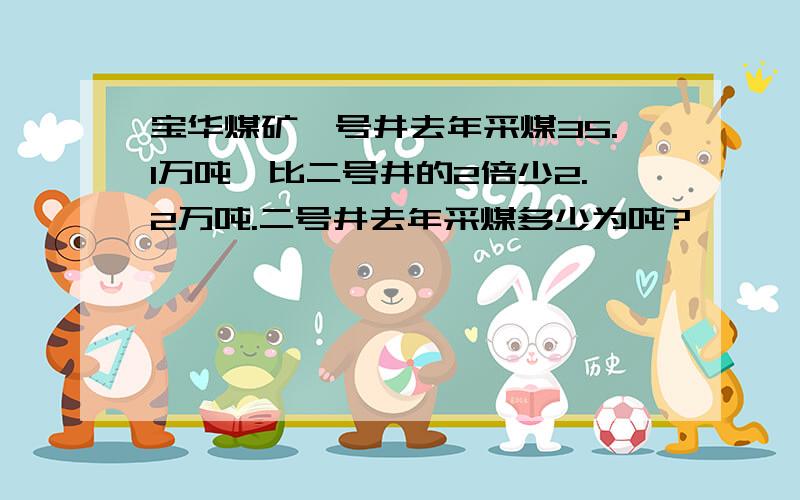宝华煤矿一号井去年采煤35.1万吨,比二号井的2倍少2.2万吨.二号井去年采煤多少为吨?