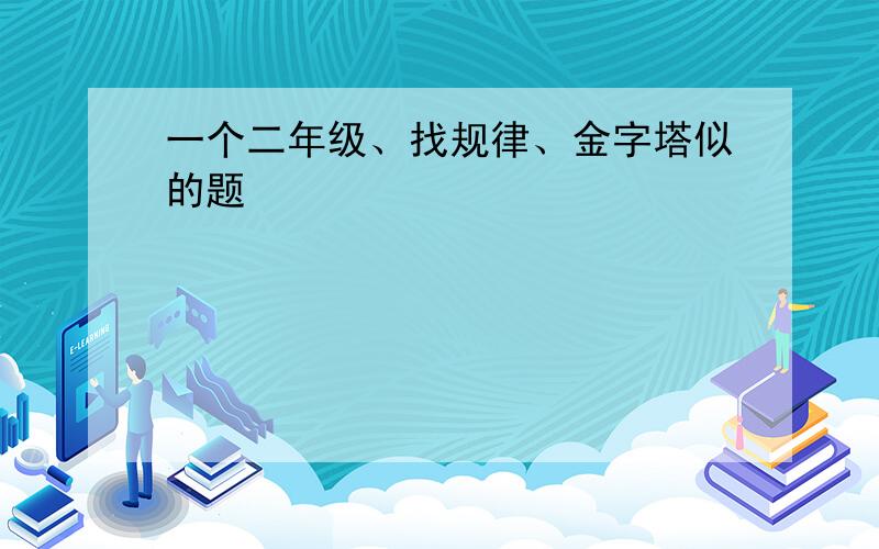 一个二年级、找规律、金字塔似的题