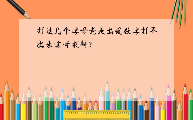 打这几个字母老是出现数字打不出来字母求解?