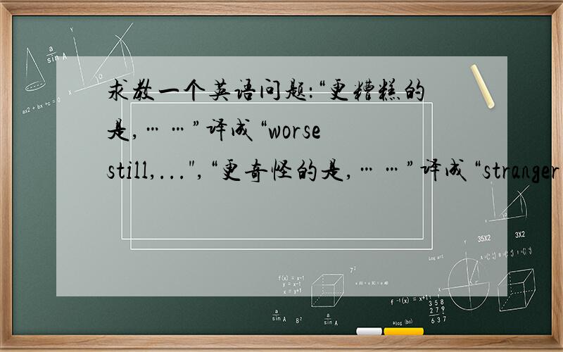 求教一个英语问题：“更糟糕的是,……”译成“worse still,...