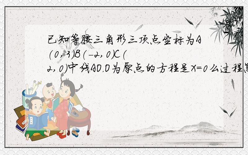 已知等腰三角形三顶点坐标为A(0,3)B(-2,0)C(2,0)中线AO.O为原点的方程是X=0么过程怎么来的